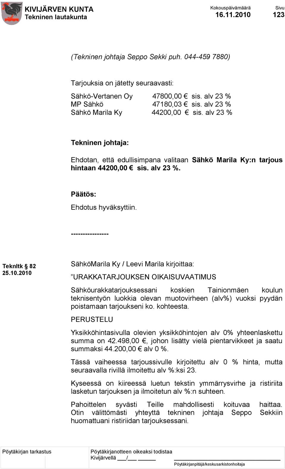 2010 SähköMarila Ky / Leevi Marila kirjoittaa: URAKKATARJOUKSEN OIKAISUVAATIMUS Sähköurakkatarjouksessani koskien Tainionmäen koulun teknisentyön luokkia olevan muotovirheen (alv%) vuoksi pyydän