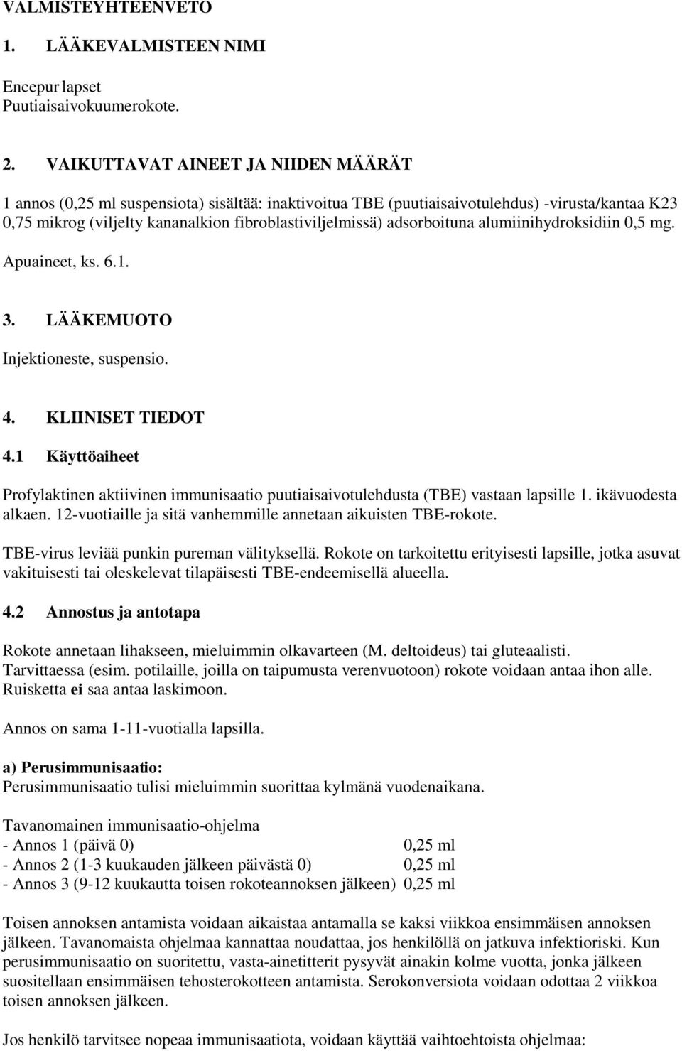adsorboituna alumiinihydroksidiin 0,5 mg. Apuaineet, ks. 6.1. 3. LÄÄKEMUOTO Injektioneste, suspensio. 4. KLIINISET TIEDOT 4.
