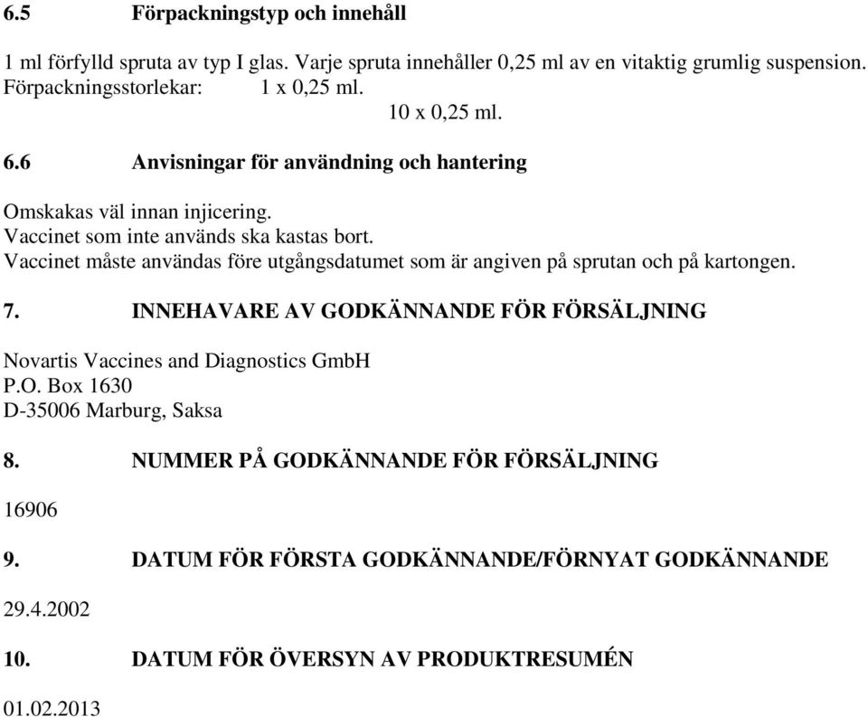 Vaccinet måste användas före utgångsdatumet som är angiven på sprutan och på kartongen. 7.