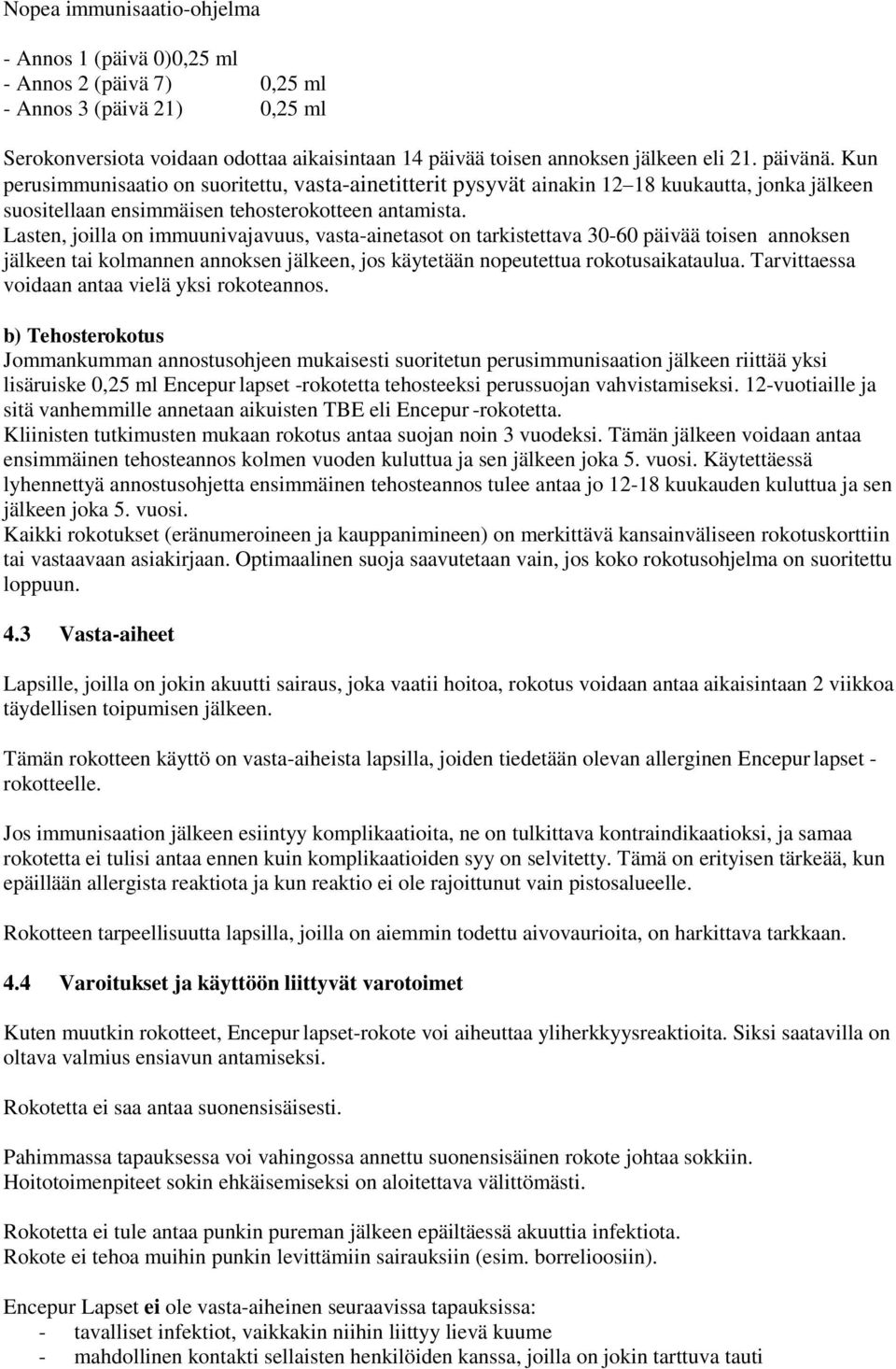 Lasten, joilla on immuunivajavuus, vasta-ainetasot on tarkistettava 30-60 päivää toisen annoksen jälkeen tai kolmannen annoksen jälkeen, jos käytetään nopeutettua rokotusaikataulua.
