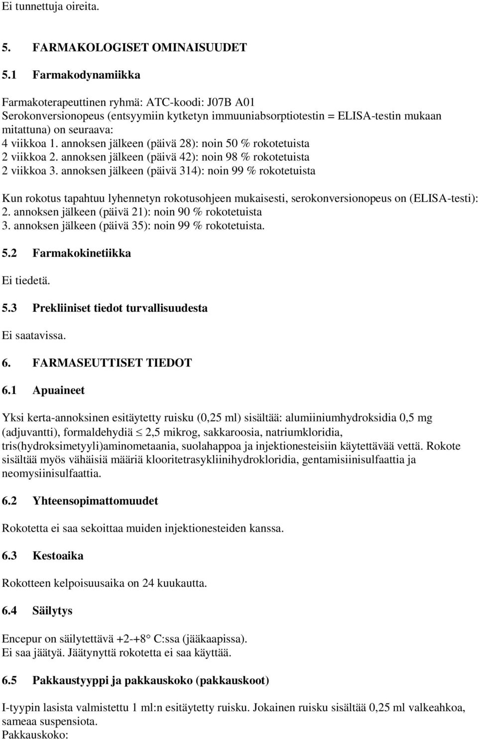 annoksen jälkeen (päivä 28): noin 50 % rokotetuista 2 viikkoa 2. annoksen jälkeen (päivä 42): noin 98 % rokotetuista 2 viikkoa 3.