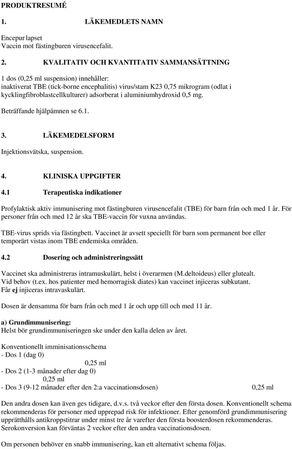 adsorberat i aluminiumhydroxid 0,5 mg. Beträffande hjälpämnen se 6.1. 3. LÄKEMEDELSFORM Injektionsvätska, suspension. 4. KLINISKA UPPGIFTER 4.