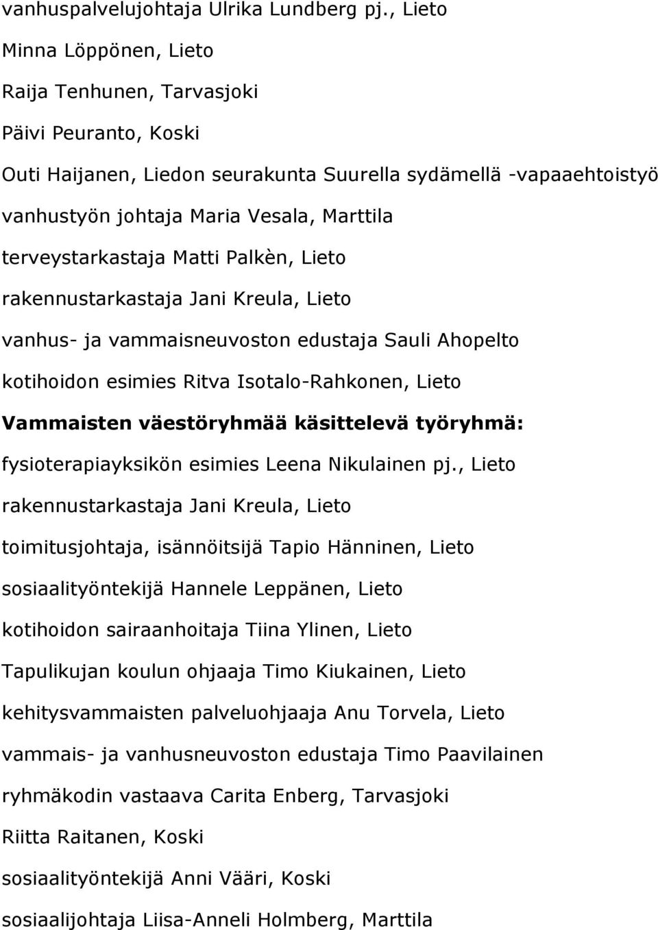 Matti Palkèn, rakennustarkastaja Jani Kreula, vanhus- ja vammaisneuvoston edustaja Sauli Ahopelto kotihoidon esimies Ritva Isotalo-Rahkonen, Vammaisten väestöryhmää käsittelevä työryhmä: