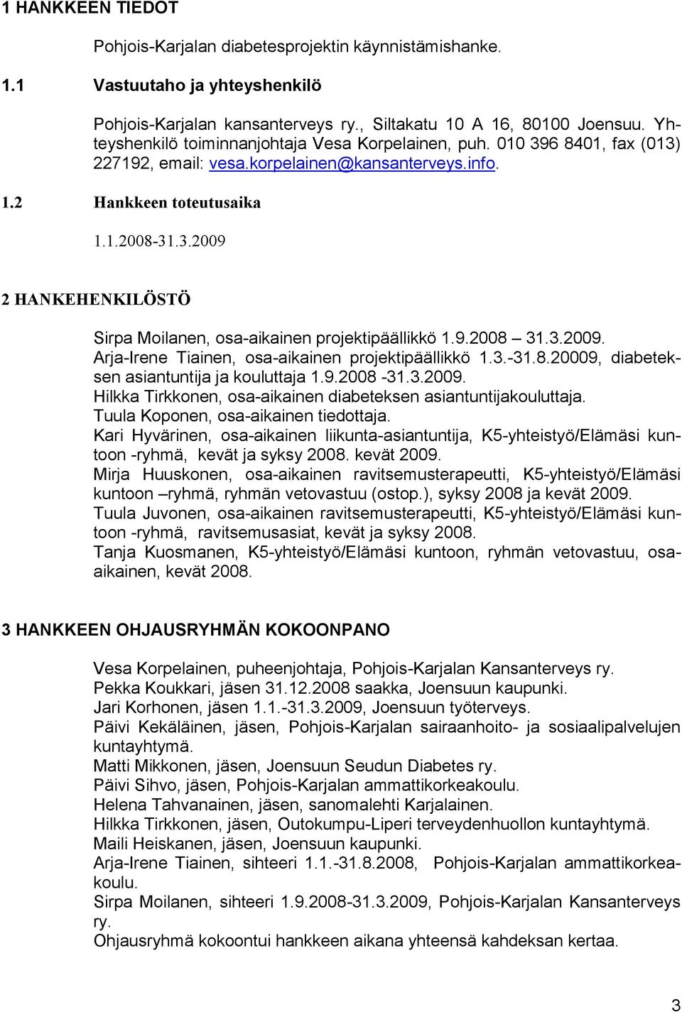 9.2008 31.3.2009. Arja-Irene Tiainen, osa-aikainen projektipäällikkö 1.3.-31.8.20009, diabeteksen asiantuntija ja kouluttaja 1.9.2008-31.3.2009. Hilkka Tirkkonen, osa-aikainen diabeteksen asiantuntijakouluttaja.