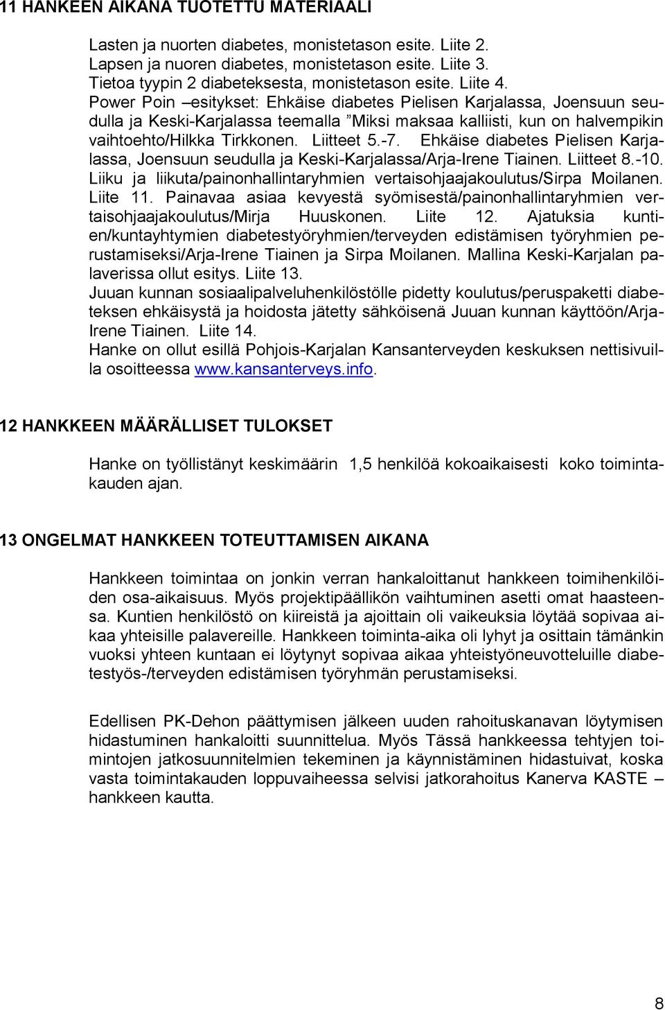 Power Poin esitykset: Ehkäise diabetes Pielisen Karjalassa, Joensuun seudulla ja Keski-Karjalassa teemalla Miksi maksaa kalliisti, kun on halvempikin vaihtoehto/hilkka Tirkkonen. Liitteet 5.-7.