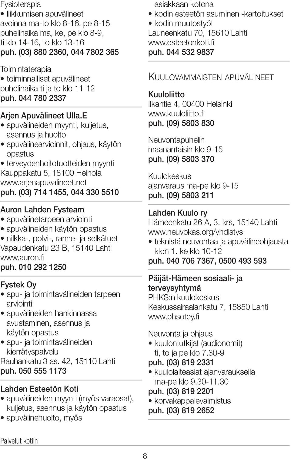 E apuvälineiden myynti, kuljetus, asennus ja huolto apuvälinearvioinnit, ohjaus, käytön opastus terveydenhoitotuotteiden myynti Kauppakatu 5, 18100 Heinola www.arjenapuvalineet.net puh.