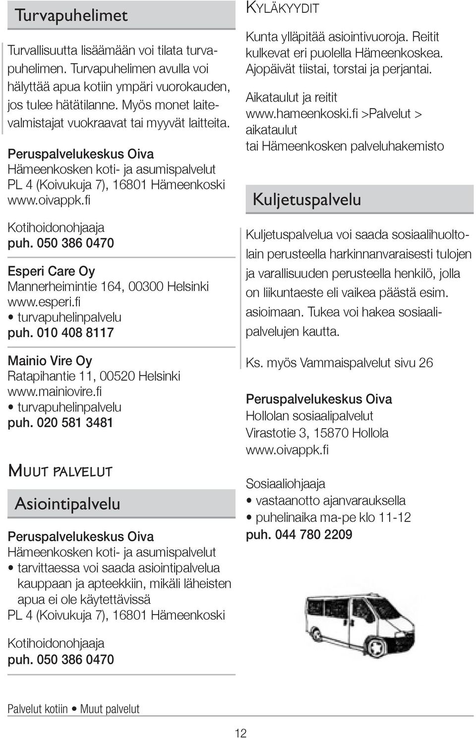 050 386 0470 Esperi Care Oy Mannerheimintie 164, 00300 Helsinki www.esperi.fi turvapuhelinpalvelu puh. 010 408 8117 Mainio Vire Oy Ratapihantie 11, 00520 Helsinki www.mainiovire.