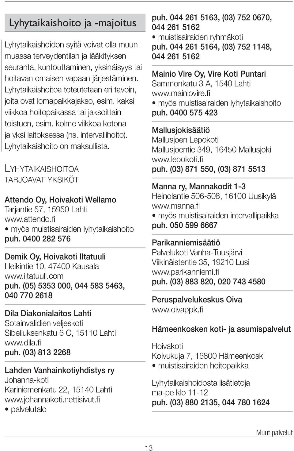 Lyhytaikaishoito on maksullista. Lyhytaikaishoitoa tarjoavat yksiköt Attendo Oy, Hoivakoti Wellamo Tarjantie 57, 15950 Lahti www.attendo.fi myös muistisairaiden lyhytaikaishoito puh.