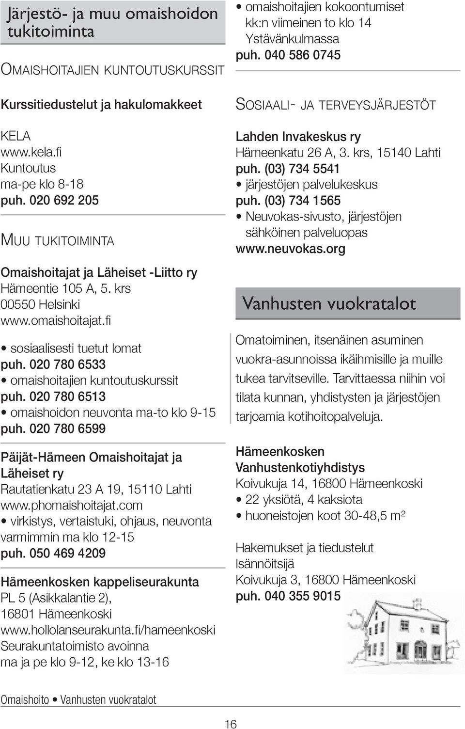 020 780 6533 omaishoitajien kuntoutuskurssit puh. 020 780 6513 omaishoidon neuvonta ma-to klo 9-15 puh. 020 780 6599 Päijät-Hämeen Omaishoitajat ja Läheiset ry Rautatienkatu 23 A 19, 15110 Lahti www.