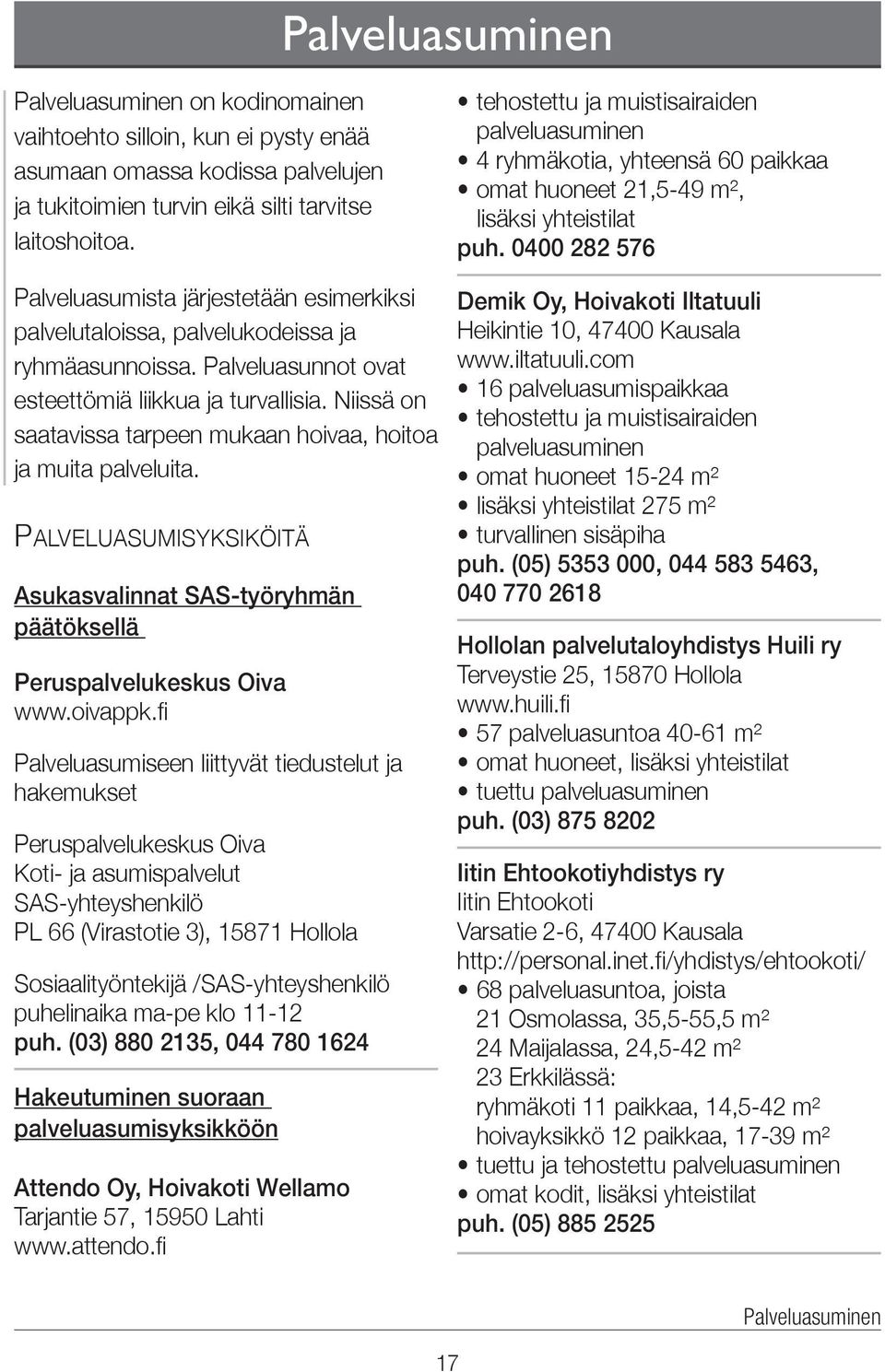 Niissä on saatavissa tarpeen mukaan hoivaa, hoitoa ja muita palveluita. Palveluasumisyksiköitä Asukasvalinnat SAS-työryhmän päätöksellä www.oivappk.