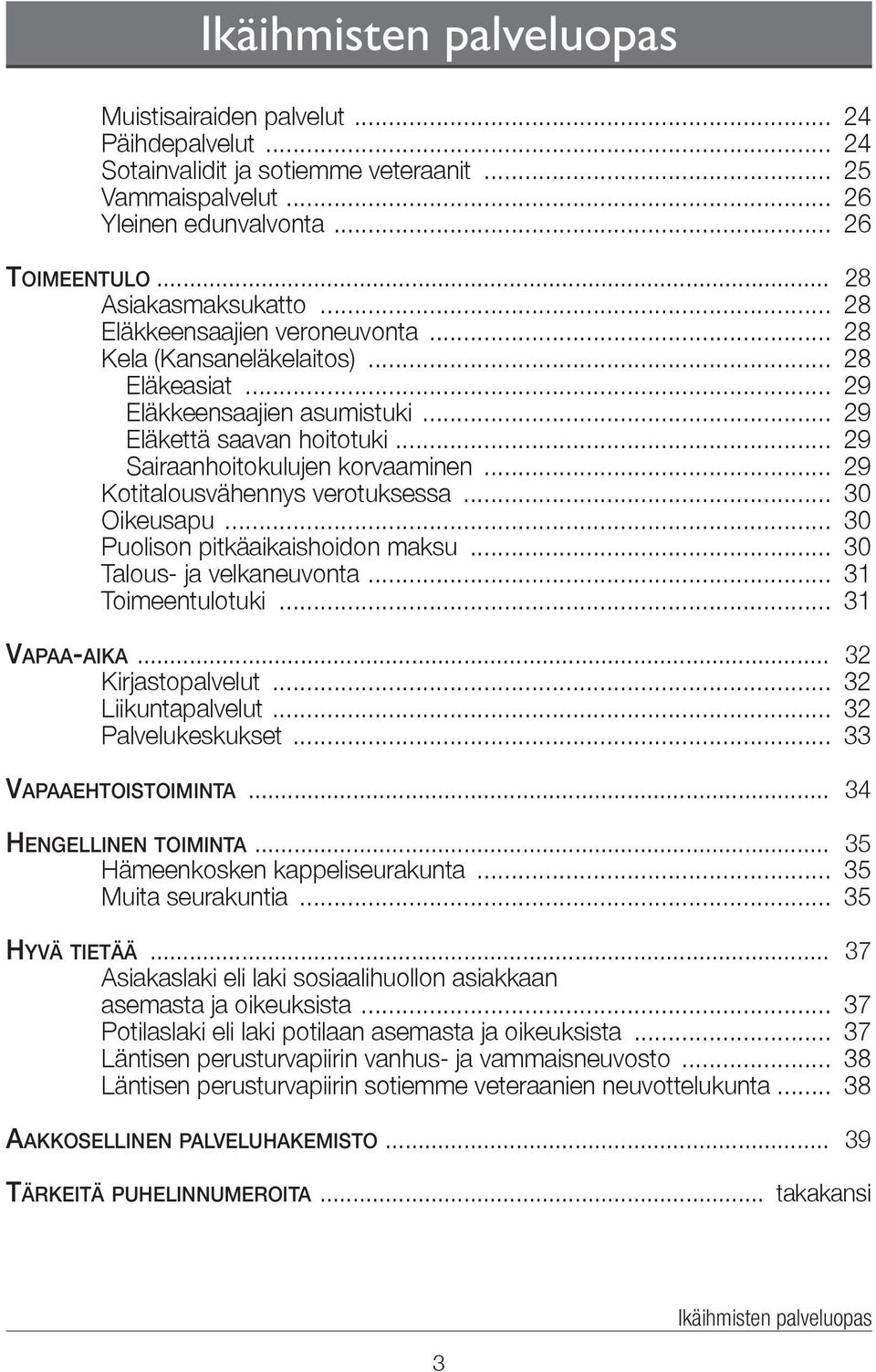 .. 29 Sairaanhoitokulujen korvaaminen... 29 Kotitalousvähennys verotuksessa... 30 Oikeusapu... 30 Puolison pitkäaikaishoidon maksu... 30 Talous- ja velkaneuvonta... 31 Toimeentulotuki... 31 Vapaa-aika.