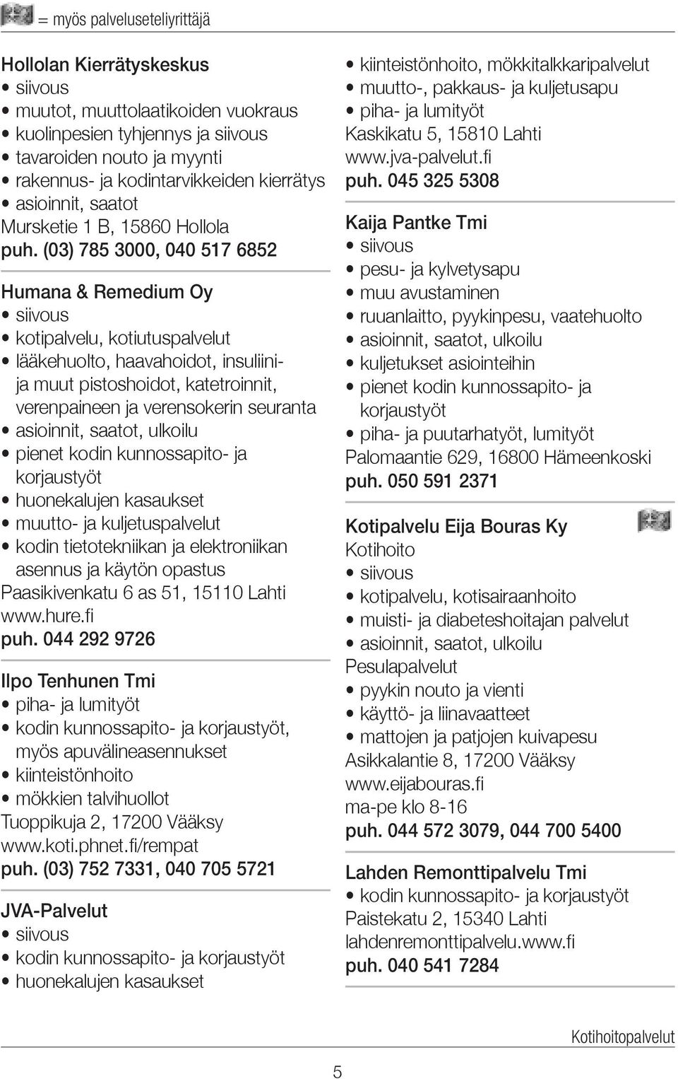 (03) 785 3000, 040 517 6852 Humana & Remedium Oy siivous kotipalvelu, kotiutuspalvelut lääkehuolto, haavahoidot, insuliinija muut pistoshoidot, katetroinnit, verenpaineen ja verensokerin seuranta