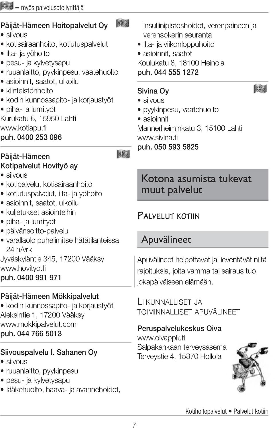 0400 253 096 Päijät-Hämeen Kotipalvelut Hovityö ay siivous kotipalvelu, kotisairaanhoito kotiutuspalvelut, ilta- ja yöhoito asioinnit, saatot, ulkoilu kuljetukset asiointeihin piha- ja lumityöt