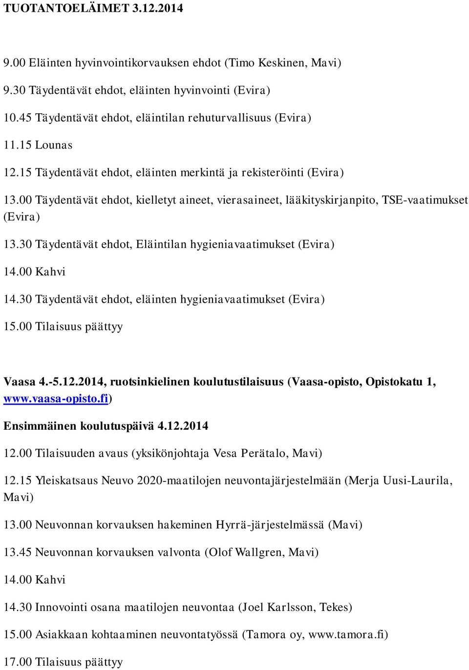 00 Täydentävät ehdot, kielletyt aineet, vierasaineet, lääkityskirjanpito, TSE-vaatimukset (Evira) 13.30 Täydentävät ehdot, Eläintilan hygieniavaatimukset (Evira) 14.