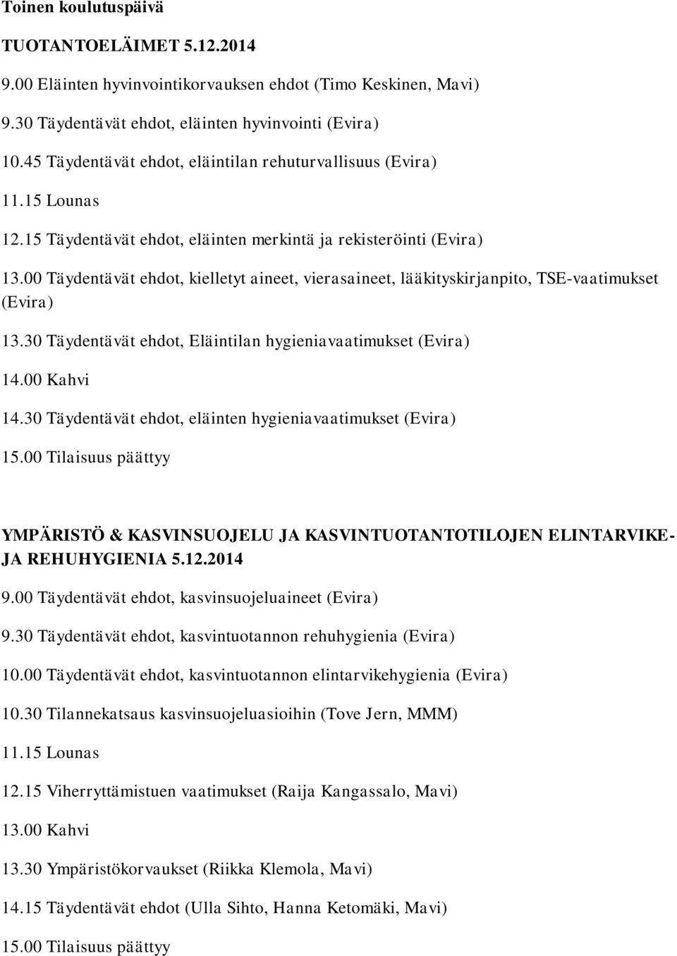 00 Täydentävät ehdot, kielletyt aineet, vierasaineet, lääkityskirjanpito, TSE-vaatimukset (Evira) 13.30 Täydentävät ehdot, Eläintilan hygieniavaatimukset (Evira) 14.