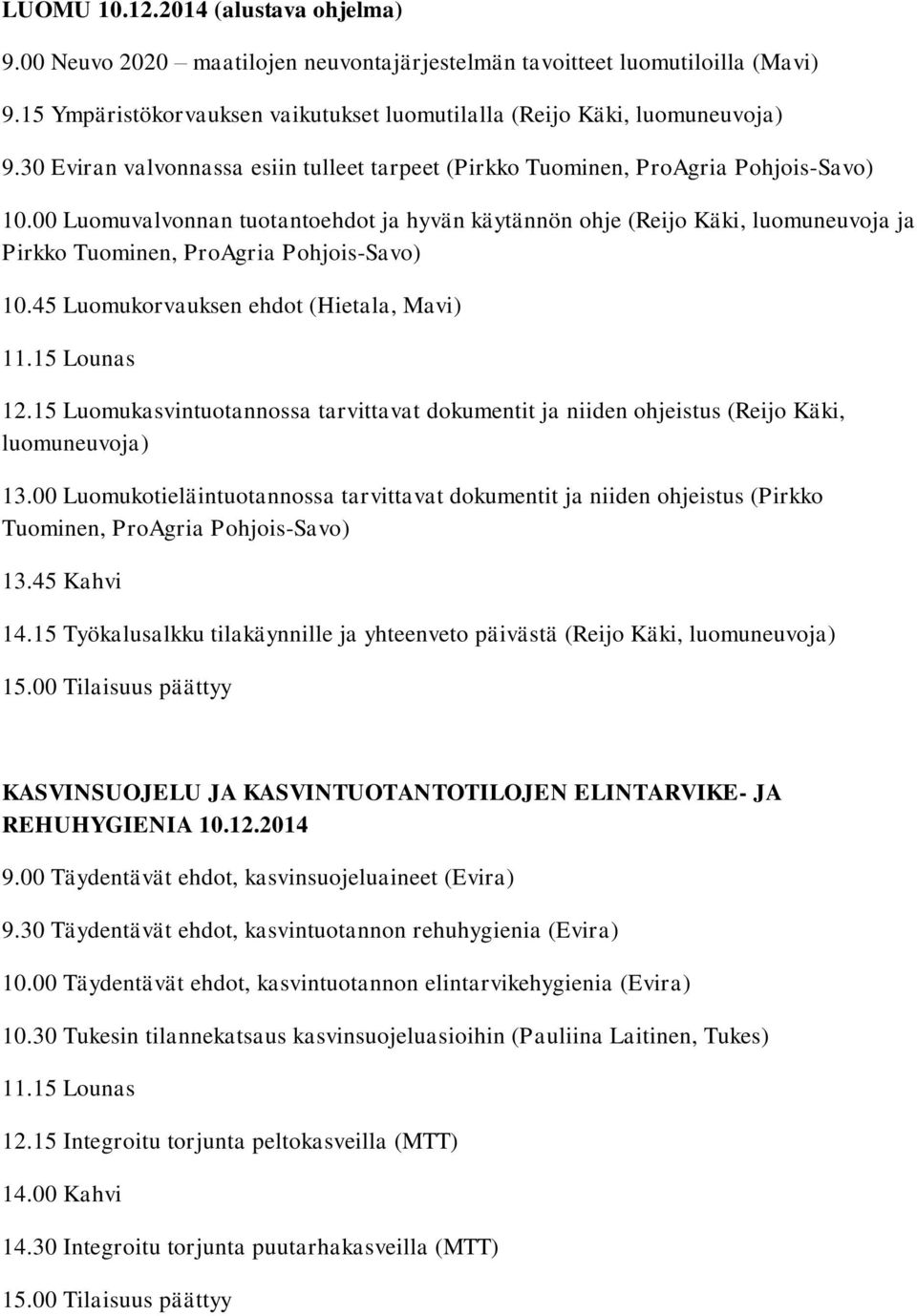 00 Luomuvalvonnan tuotantoehdot ja hyvän käytännön ohje (Reijo Käki, luomuneuvoja ja Pirkko Tuominen, ProAgria Pohjois-Savo) 10.45 Luomukorvauksen ehdot (Hietala, Mavi) 12.