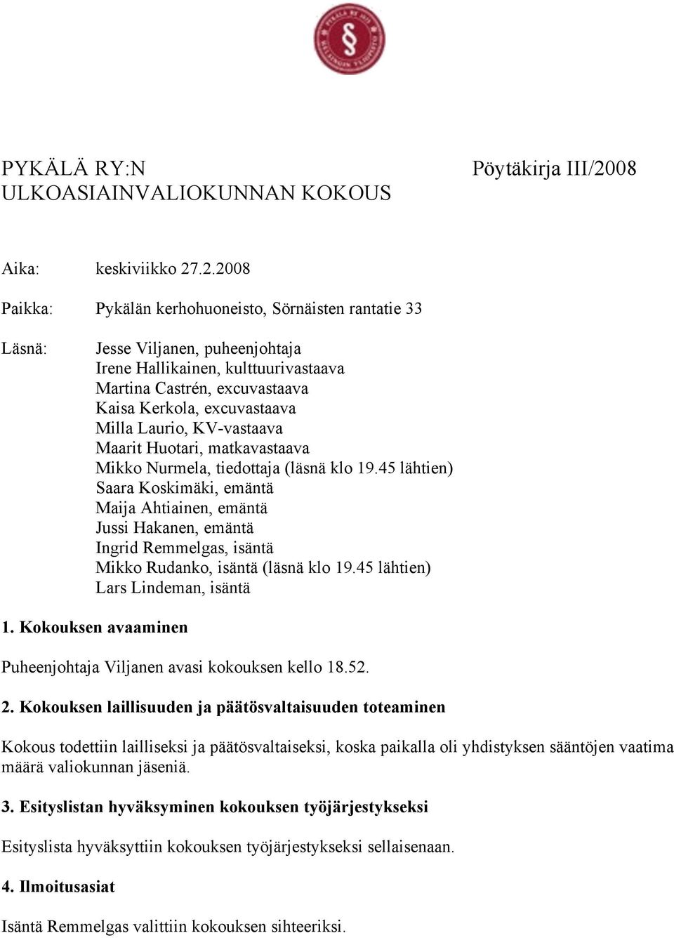 .2.2008 Paikka: Pykälän kerhohuoneisto, Sörnäisten rantatie 33 Läsnä: Jesse Viljanen, puheenjohtaja Irene Hallikainen, kulttuurivastaava Martina Castrén, excuvastaava Kaisa Kerkola, excuvastaava