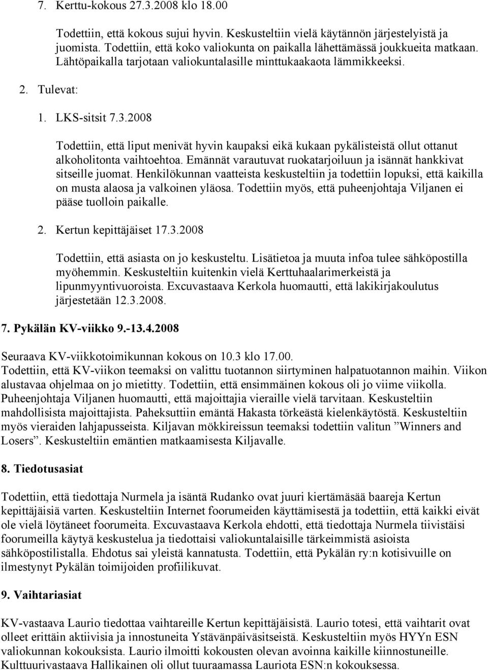 2008 Todettiin, että liput menivät hyvin kaupaksi eikä kukaan pykälisteistä ollut ottanut alkoholitonta vaihtoehtoa. Emännät varautuvat ruokatarjoiluun ja isännät hankkivat sitseille juomat.