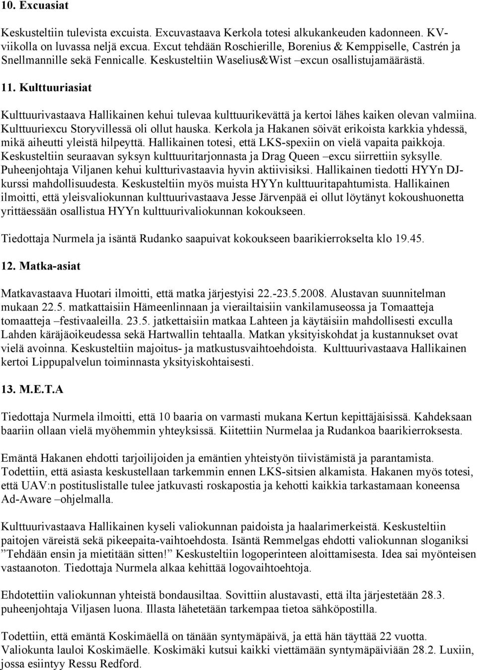 Kulttuuriasiat Kulttuurivastaava Hallikainen kehui tulevaa kulttuurikevättä ja kertoi lähes kaiken olevan valmiina. Kulttuuriexcu Storyvillessä oli ollut hauska.