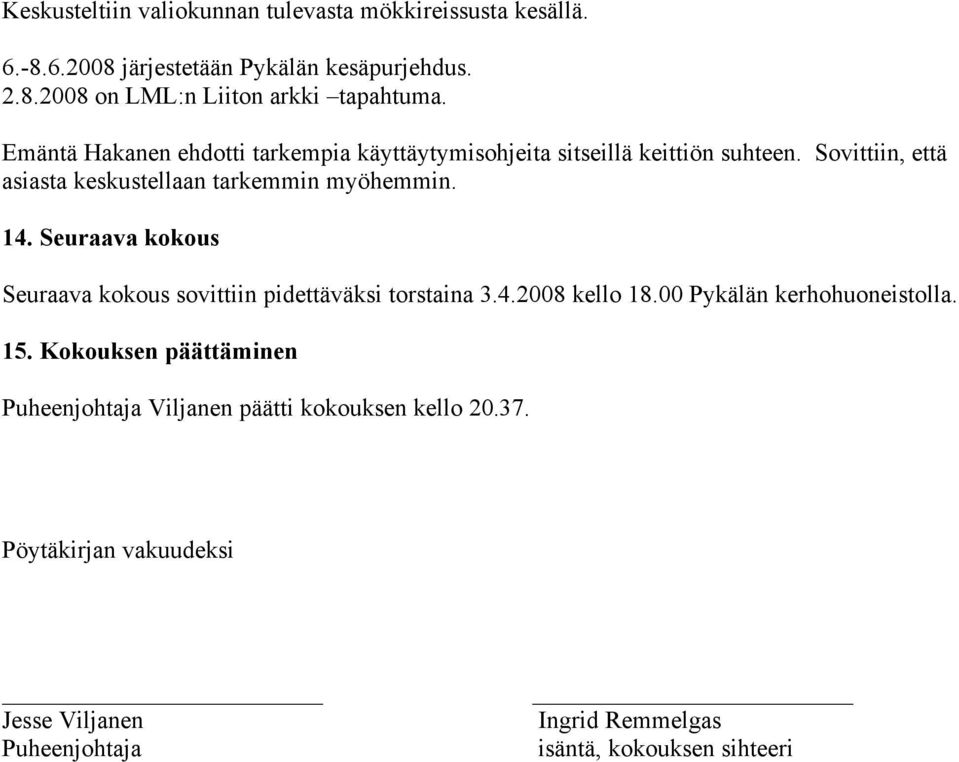 Seuraava kokous Seuraava kokous sovittiin pidettäväksi torstaina 3.4.2008 kello 18.00 Pykälän kerhohuoneistolla. 15.