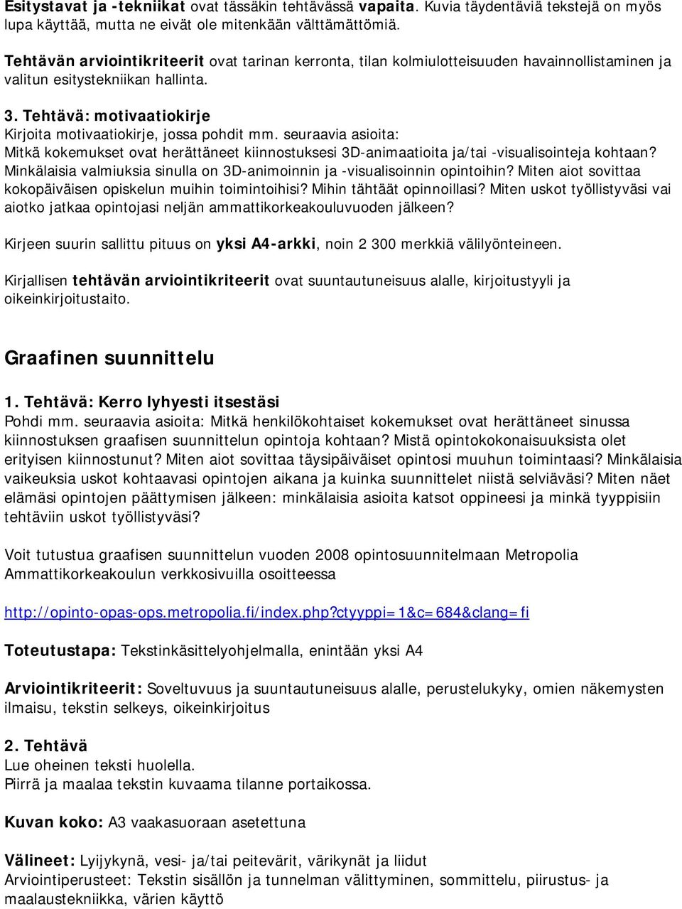 Tehtävä: motivaatiokirje Kirjoita motivaatiokirje, jossa pohdit mm. seuraavia asioita: Mitkä kokemukset ovat herättäneet kiinnostuksesi 3D-animaatioita ja/tai -visualisointeja kohtaan?