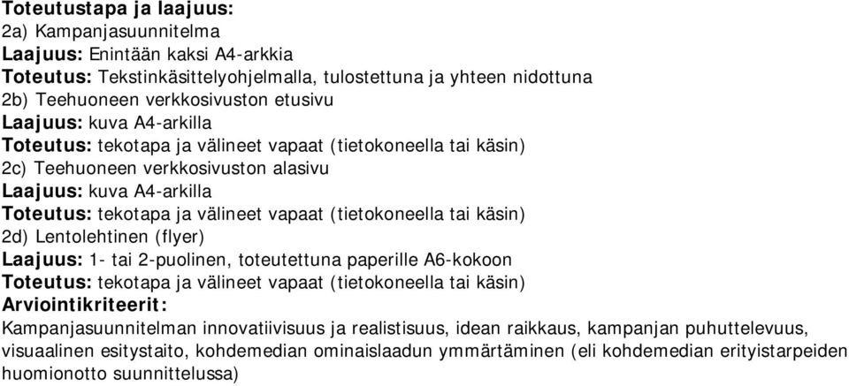 (tietokoneella tai käsin) 2d) Lentolehtinen (flyer) Laajuus: 1- tai 2-puolinen, toteutettuna paperille A6-kokoon Toteutus: tekotapa ja välineet vapaat (tietokoneella tai käsin) Arviointikriteerit: