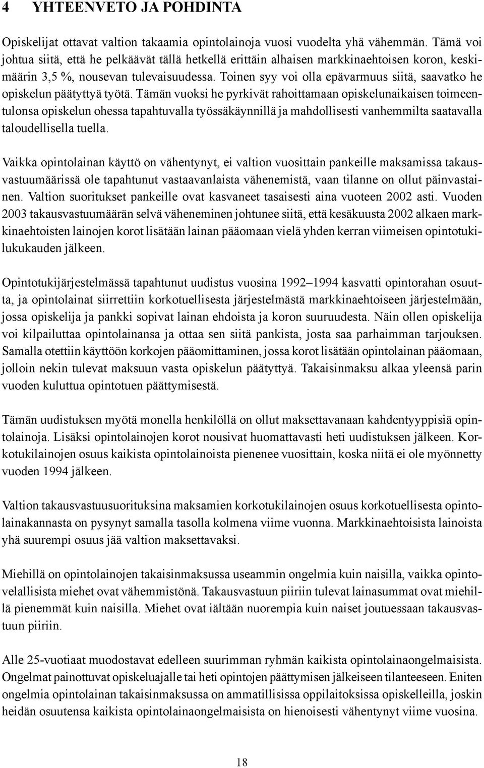 Toinen syy voi olla epävarmuus siitä, saavatko he opiskelun päätyttyä työtä.