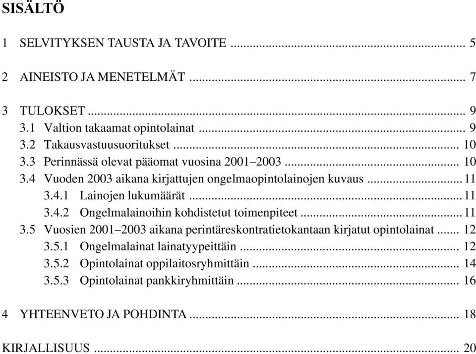 ..11 3.5 Vuosien 2001 2003 aikana perintäreskontratietokantaan kirjatut opintolainat... 12 3.5.1 Ongelmalainat lainatyypeittäin... 12 3.5.2 Opintolainat oppilaitosryhmittäin.