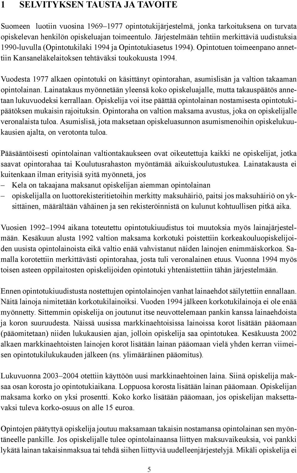 Vuodesta 1977 alkaen opintotuki on käsittänyt opintorahan, asumislisän ja valtion takaaman opintolainan.