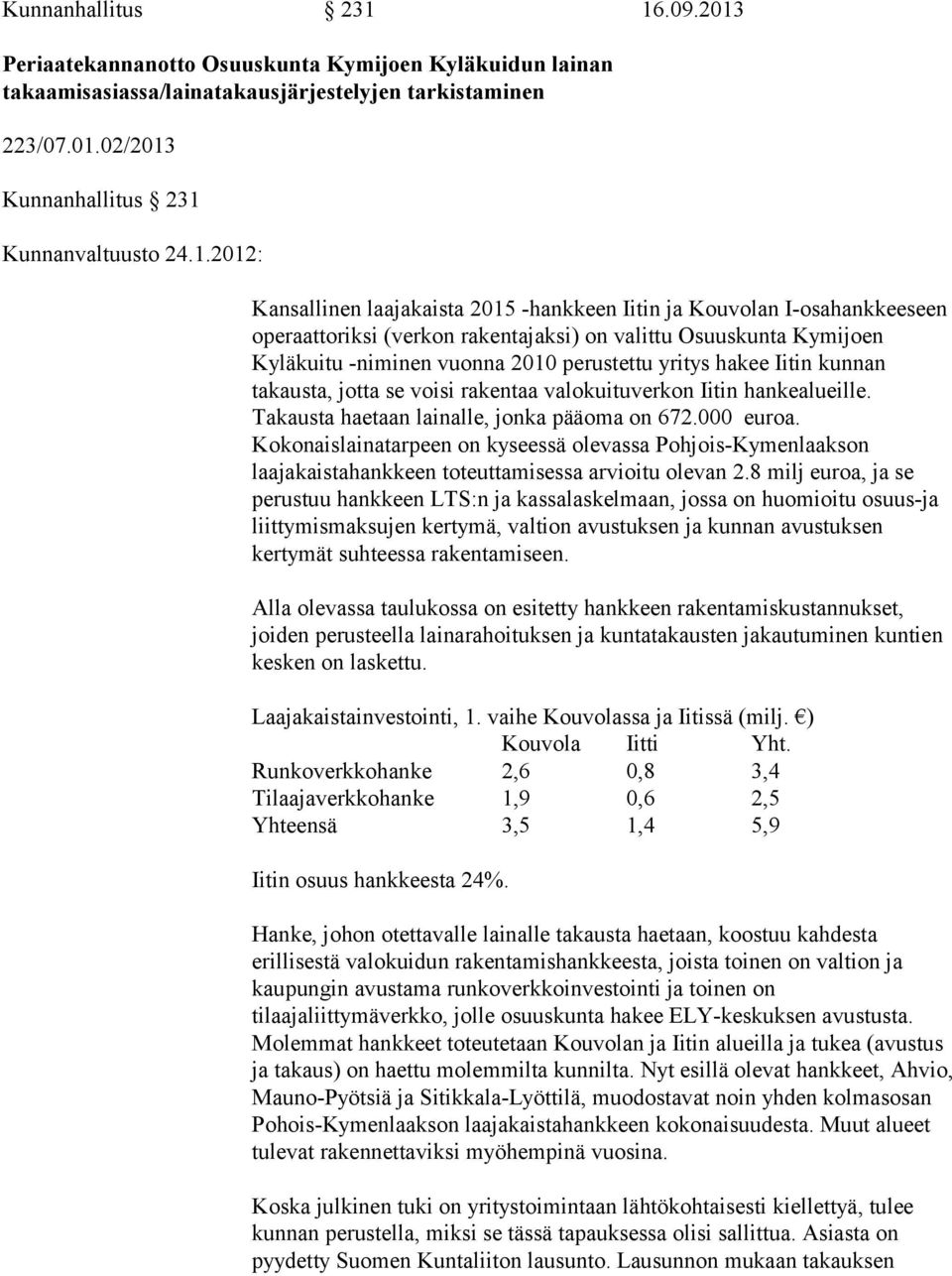 -hankkeen Iitin ja Kouvolan I-osahankkeeseen operaattoriksi (verkon rakentajaksi) on valittu Osuuskunta Kymijoen Kyläkuitu -niminen vuonna 2010 perustettu yritys hakee Iitin kunnan takausta, jotta se