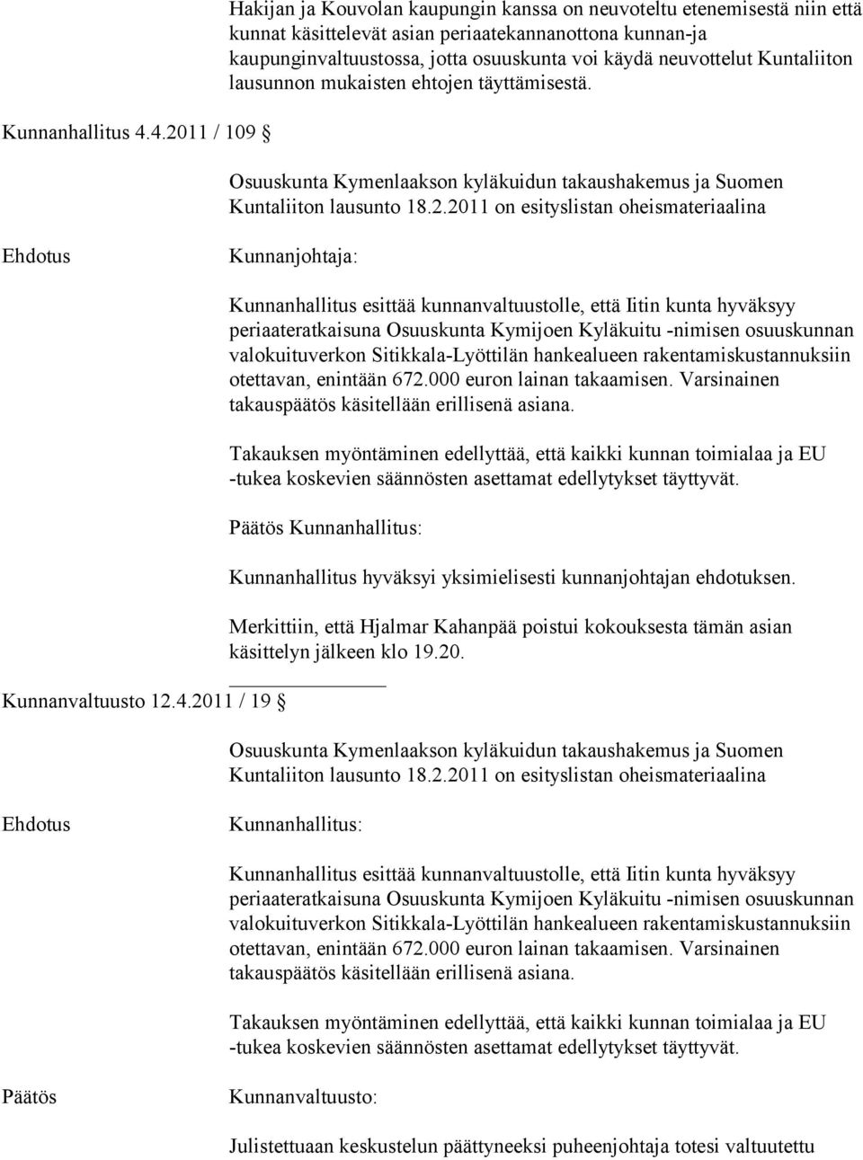 neuvottelut Kuntaliiton lausunnon mukaisten ehtojen täyttämisestä. Osuuskunta Kymenlaakson kyläkuidun takaushakemus ja Suomen Kuntaliiton lausunto 18.2.