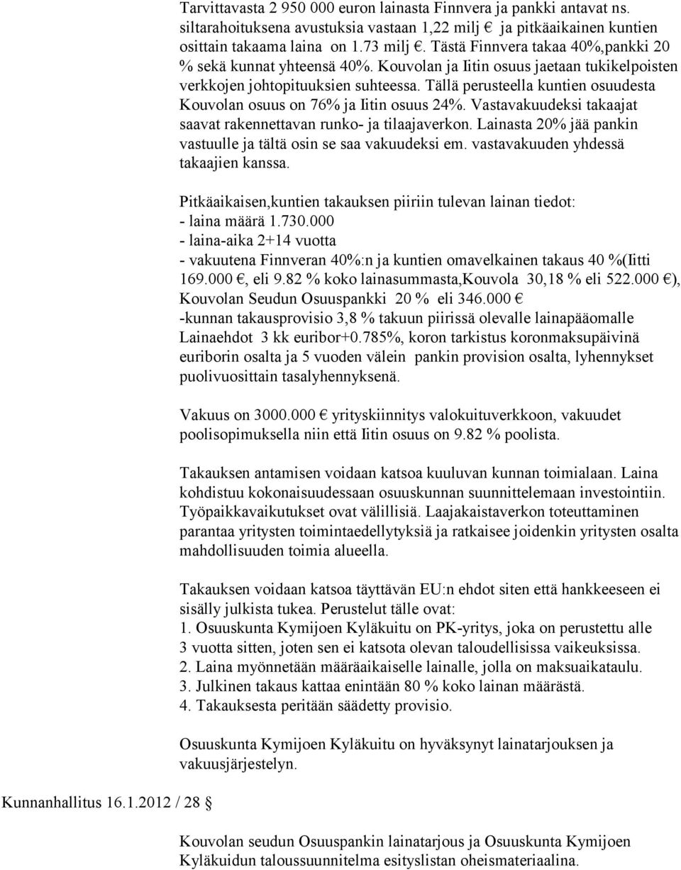 Tällä perusteella kuntien osuudesta Kouvolan osuus on 76% ja Iitin osuus 24%. Vastavakuudeksi takaajat saavat rakennettavan runko- ja tilaajaverkon.