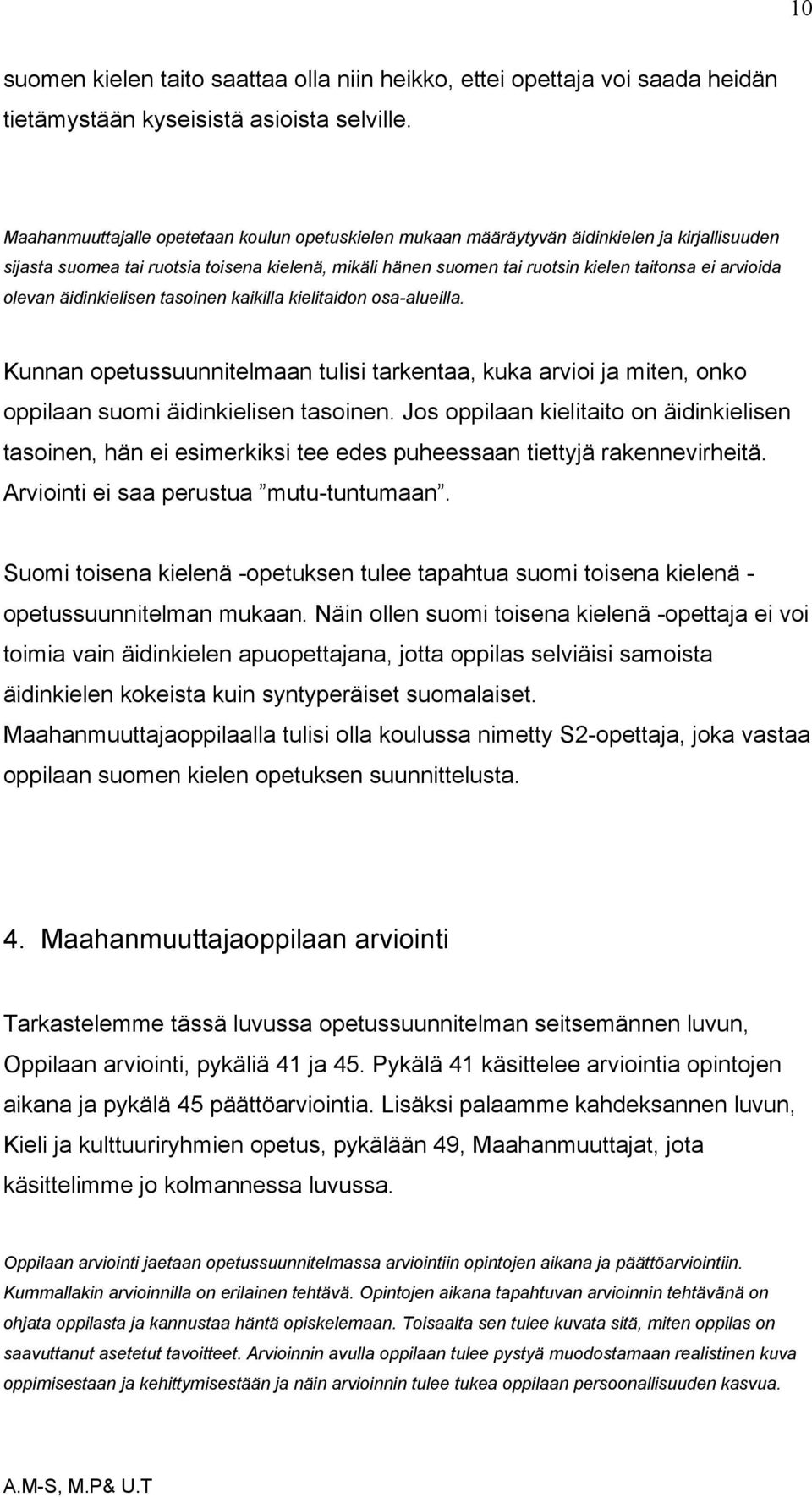 arvioida olevan äidinkielisen tasoinen kaikilla kielitaidon osa-alueilla. Kunnan opetussuunnitelmaan tulisi tarkentaa, kuka arvioi ja miten, onko oppilaan suomi äidinkielisen tasoinen.