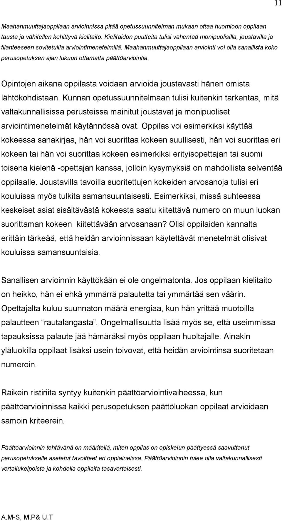 Maahanmuuttajaoppilaan arviointi voi olla sanallista koko perusopetuksen ajan lukuun ottamatta päättöarviointia. Opintojen aikana oppilasta voidaan arvioida joustavasti hänen omista lähtökohdistaan.