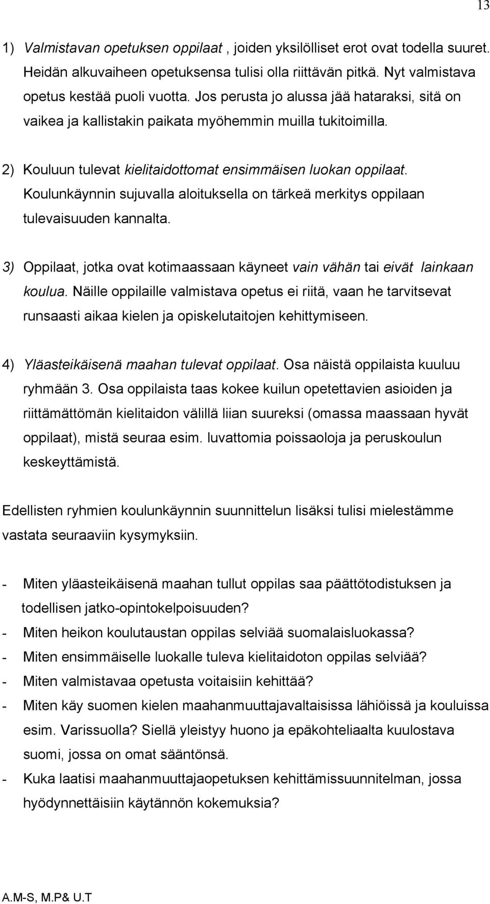 Koulunkäynnin sujuvalla aloituksella on tärkeä merkitys oppilaan tulevaisuuden kannalta. 3) Oppilaat, jotka ovat kotimaassaan käyneet vain vähän tai eivät lainkaan koulua.