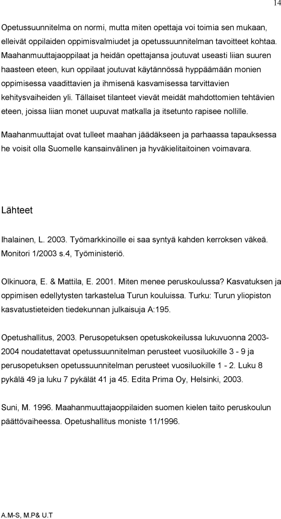 tarvittavien kehitysvaiheiden yli. Tällaiset tilanteet vievät meidät mahdottomien tehtävien eteen, joissa liian monet uupuvat matkalla ja itsetunto rapisee nollille.