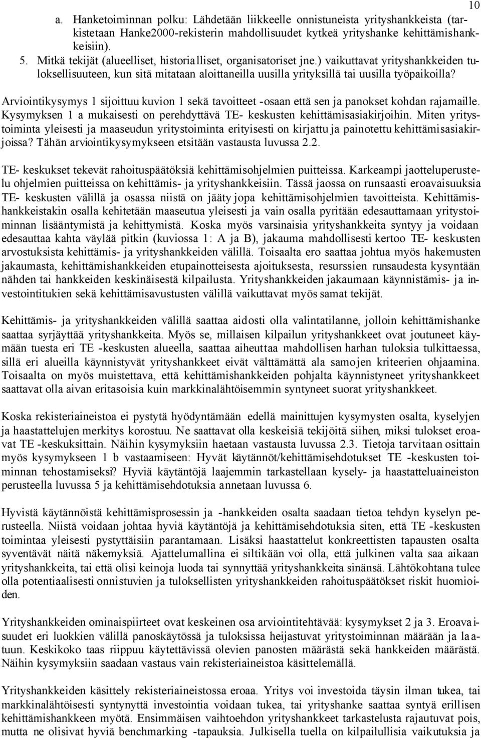 Arviointikysymys 1 sijoittuu kuvion 1 sekä tavoitteet -osaan että sen ja panokset kohdan rajamaille. Kysymyksen 1 a mukaisesti on perehdyttävä TE- keskusten kehittämisasiakirjoihin.