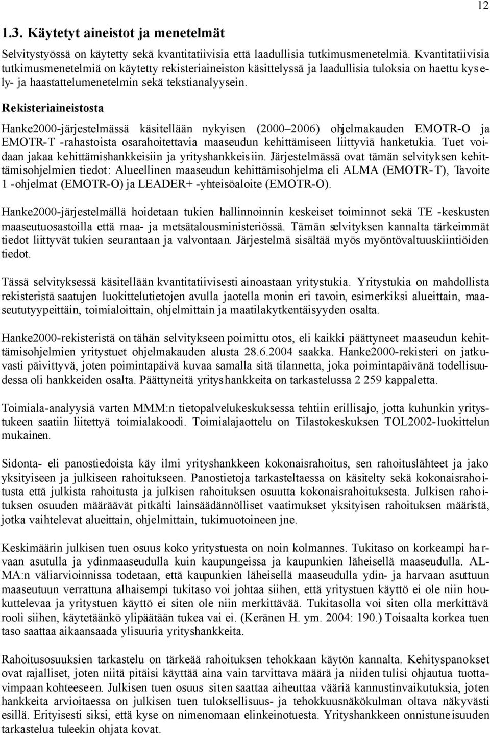 Rekisteriaineistosta Hanke2000-järjestelmässä käsitellään nykyisen (2000 2006) ohjelmakauden EMOTR-O ja EMOTR-T -rahastoista osarahoitettavia maaseudun kehittämiseen liittyviä hanketukia.