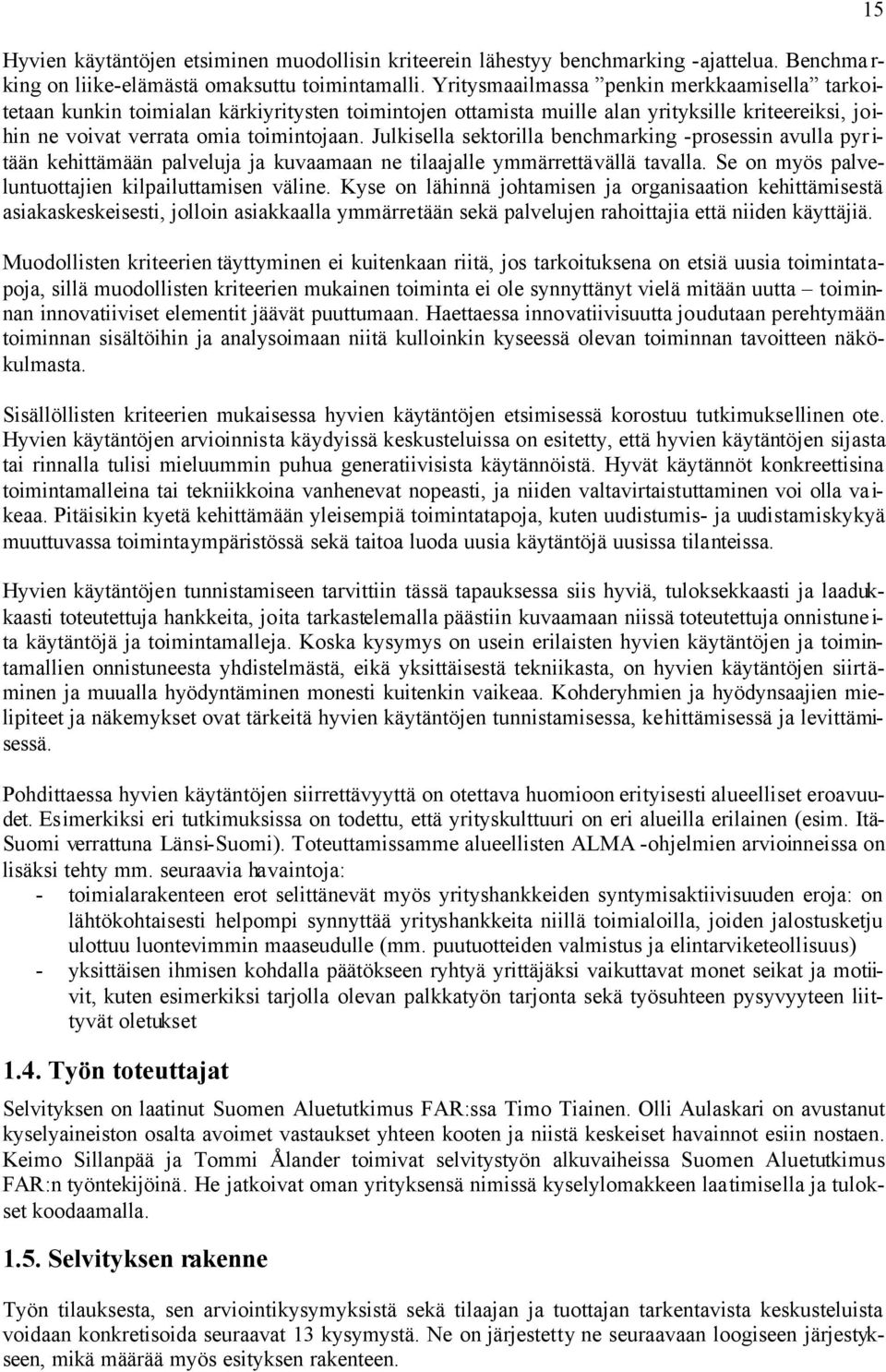 Julkisella sektorilla benchmarking -prosessin avulla pyr i- tään kehittämään palveluja ja kuvaamaan ne tilaajalle ymmärrettävällä tavalla. Se on myös palveluntuottajien kilpailuttamisen väline.