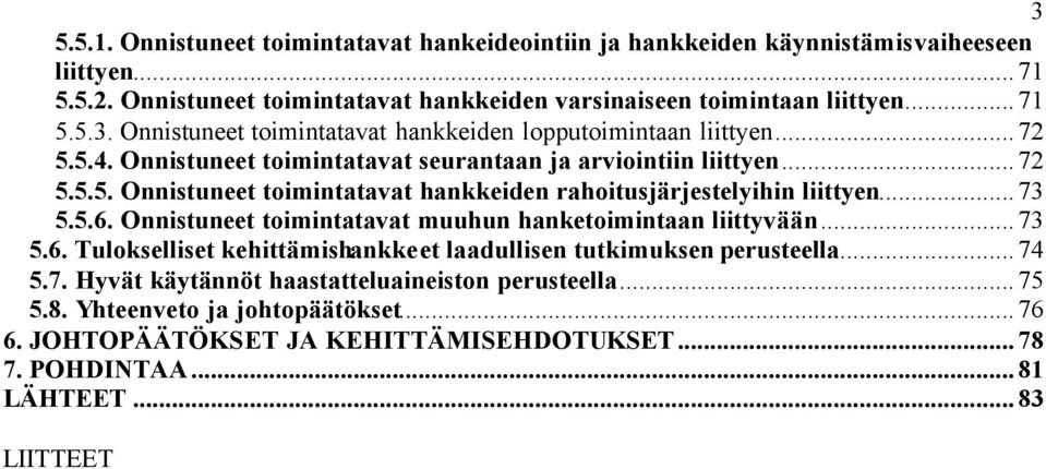 Onnistuneet toimintatavat muuhun hanketoimintaan liittyvään...73 5.6. Tulokselliset kehittämishankkeet laadullisen tutkimuksen perusteella...74 5.7. Hyvät käytännöt haastatteluaineiston perusteella.