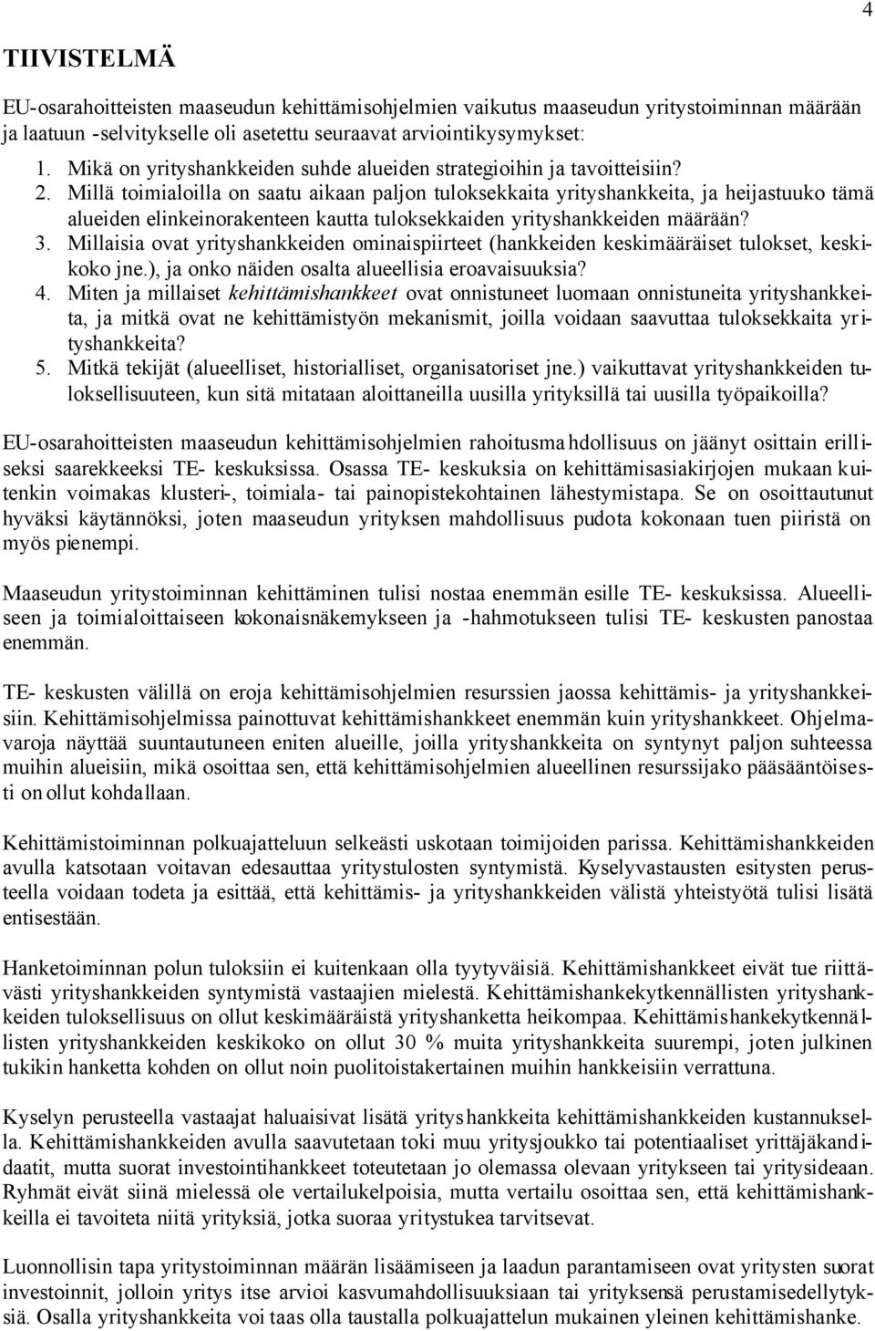 Millä toimialoilla on saatu aikaan paljon tuloksekkaita yrityshankkeita, ja heijastuuko tämä alueiden elinkeinorakenteen kautta tuloksekkaiden yrityshankkeiden määrään? 3.