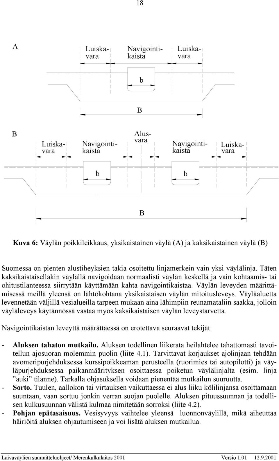 Täten kaksikaistaisellakin väylällä navigoidaan normaalisti väylän keskellä ja vain kohtaamis- tai ohitustilanteessa siirrytään käyttämään kahta navigointikaistaa.