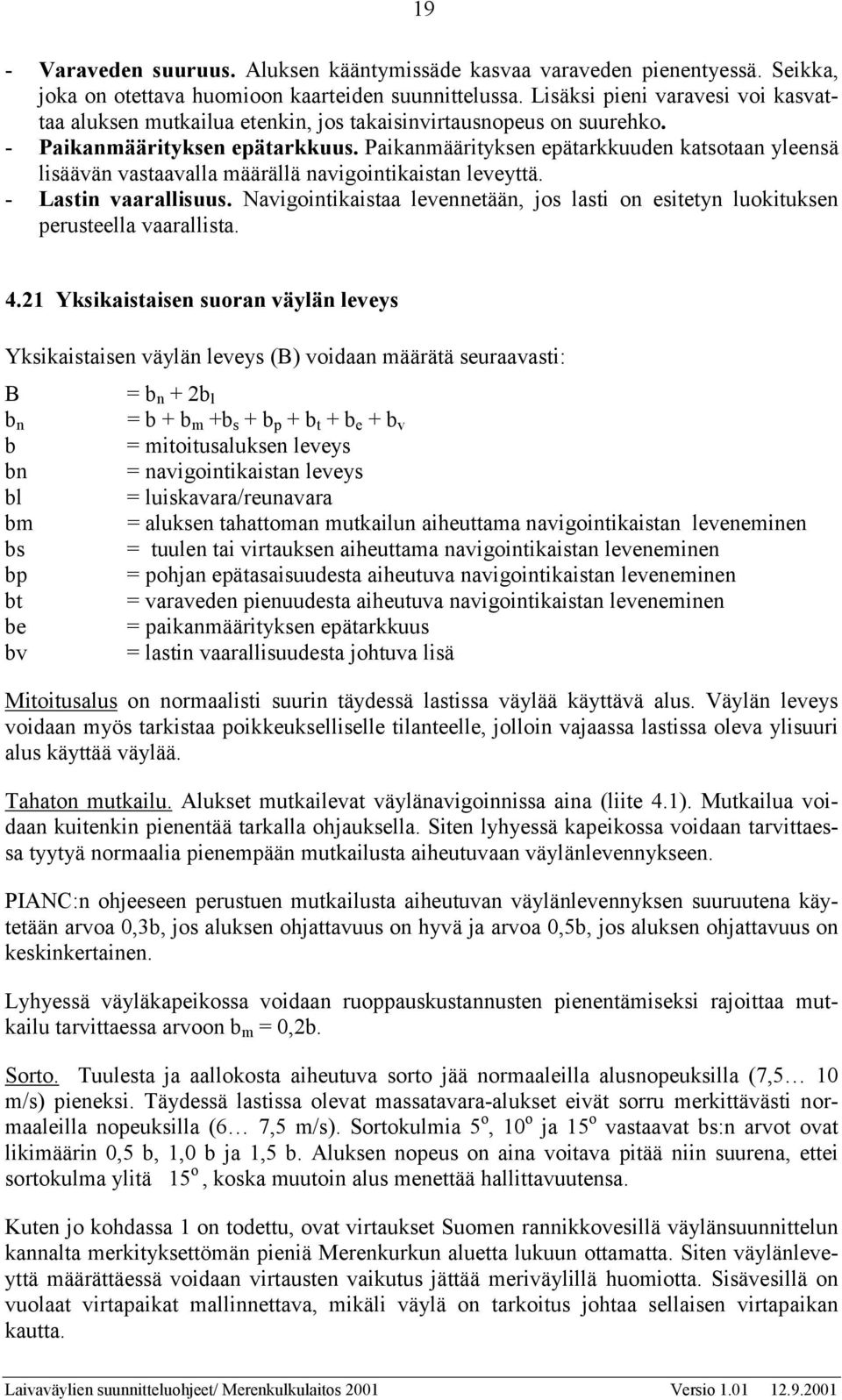 Paikanmäärityksen epätarkkuuden katsotaan yleensä lisäävän vastaavalla määrällä navigointikaistan leveyttä. - Lastin vaarallisuus.