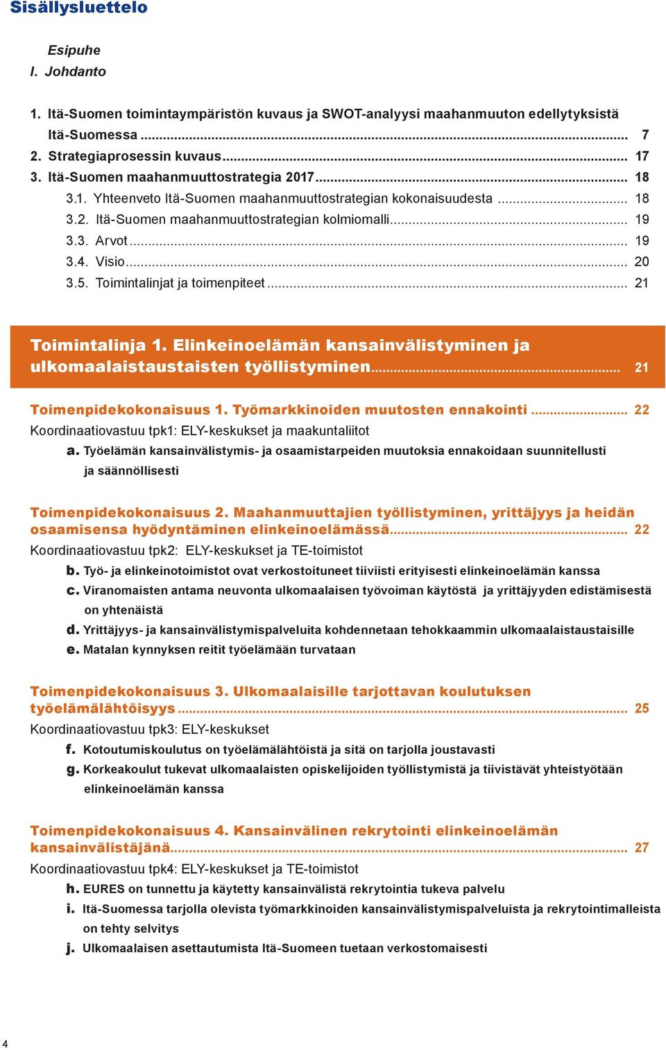 Visio... 20 3.5. Toimintalinjat ja toimenpiteet... 21 Toimintalinja 1. Elinkeinoelämän kansainvälistyminen ja ulkomaalaistaustaisten työllistyminen... 121 Toimenpidekokonaisuus 1.