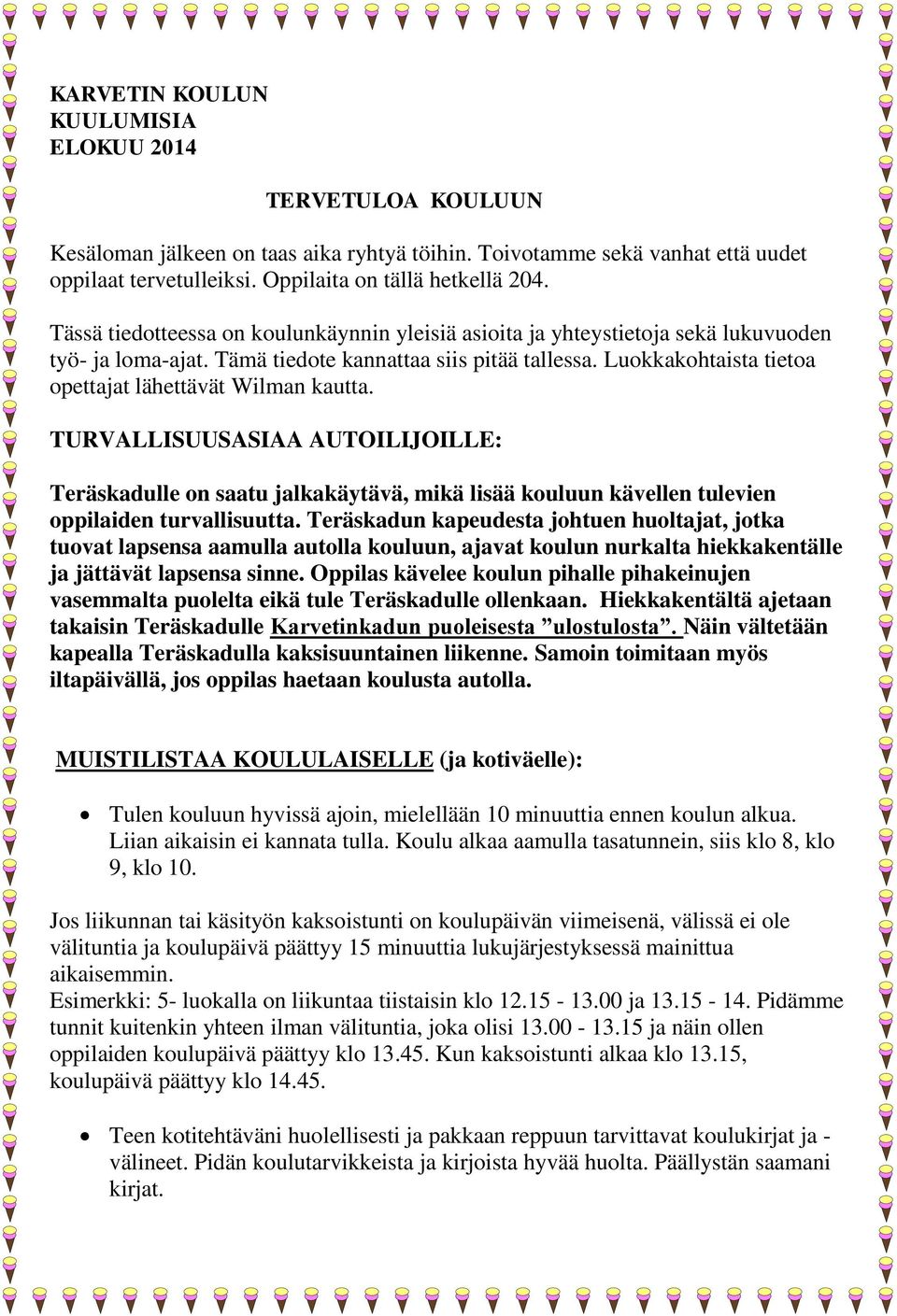 Luokkakohtaista tietoa opettajat lähettävät Wilman kautta. TURVALLISUUSASIAA AUTOILIJOILLE: Teräskadulle on saatu jalkakäytävä, mikä lisää kouluun kävellen tulevien oppilaiden turvallisuutta.