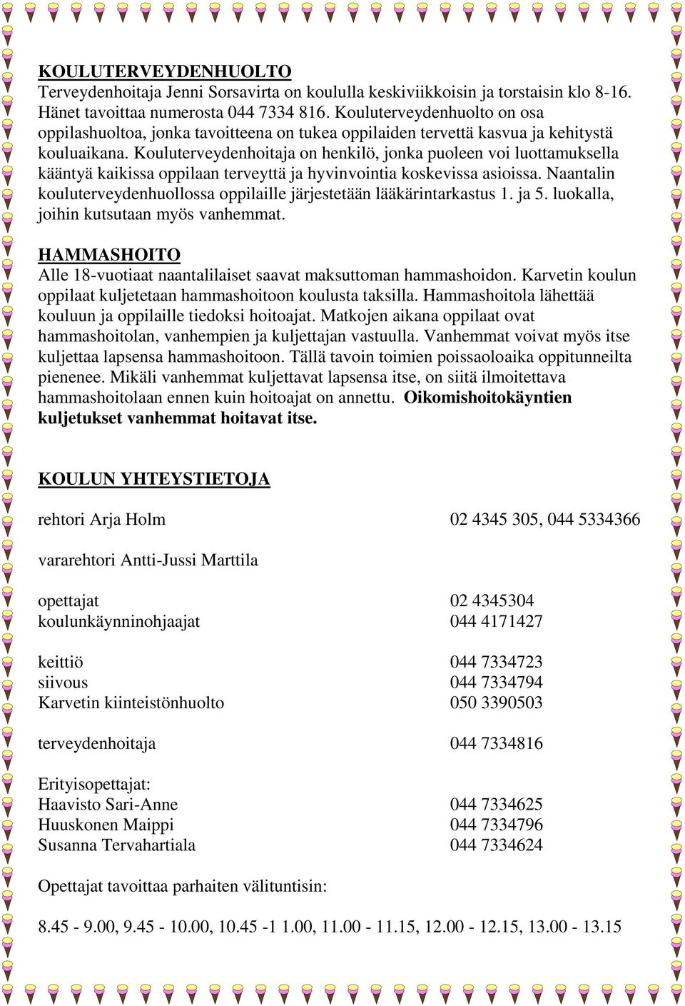 Kouluterveydenhoitaja on henkilö, jonka puoleen voi luottamuksella kääntyä kaikissa oppilaan terveyttä ja hyvinvointia koskevissa asioissa.