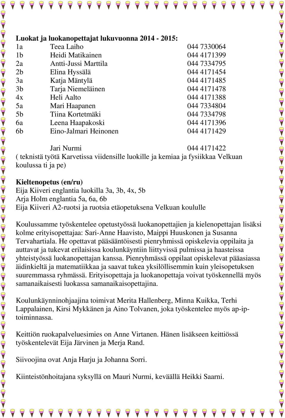 044 4171422 ( teknistä työtä Karvetissa viidensille luokille ja kemiaa ja fysiikkaa Velkuan koulussa ti ja pe) Kieltenopetus (en/ru) Eija Kiiveri englantia luokilla 3a, 3b, 4x, 5b Arja Holm englantia