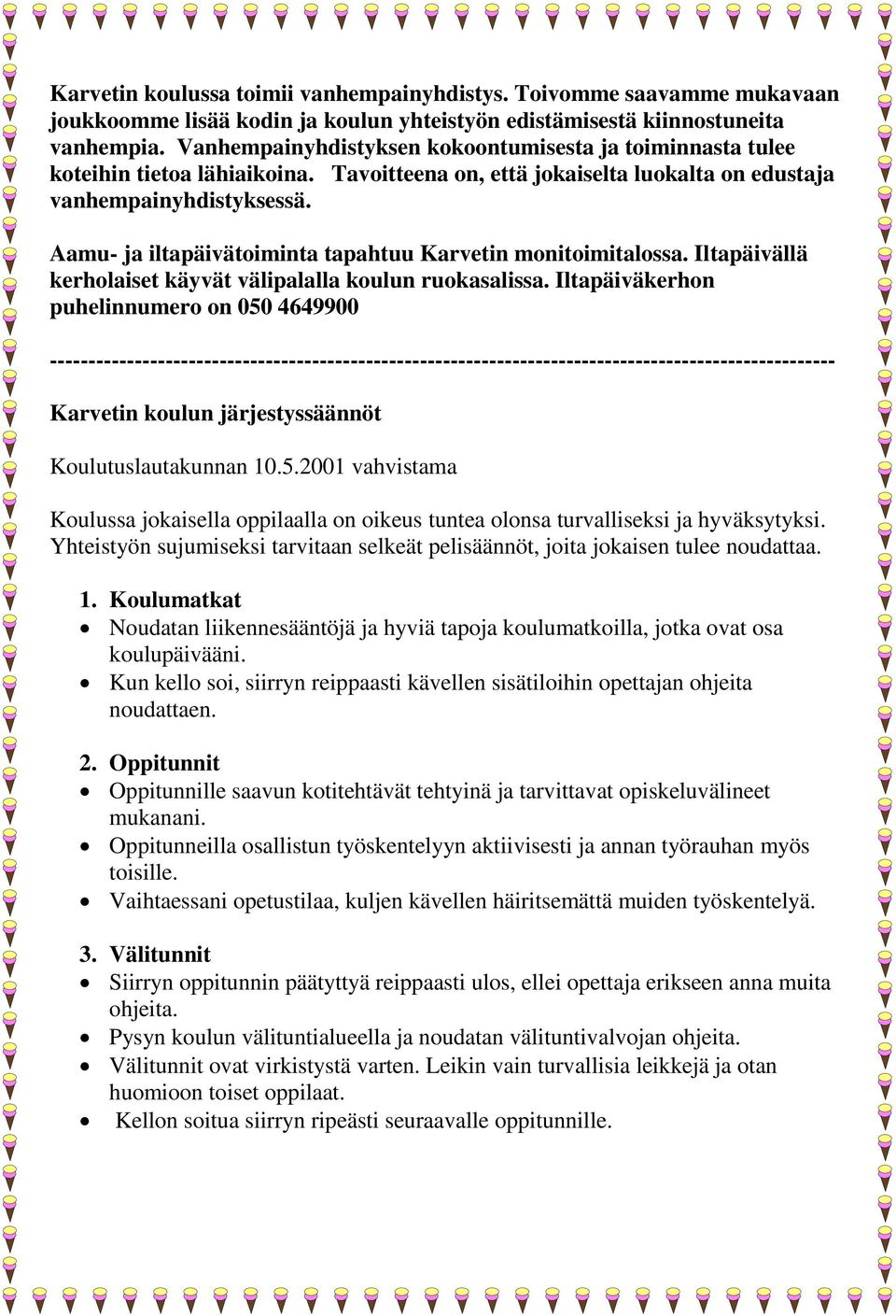 Aamu- ja iltapäivätoiminta tapahtuu Karvetin monitoimitalossa. Iltapäivällä kerholaiset käyvät välipalalla koulun ruokasalissa.