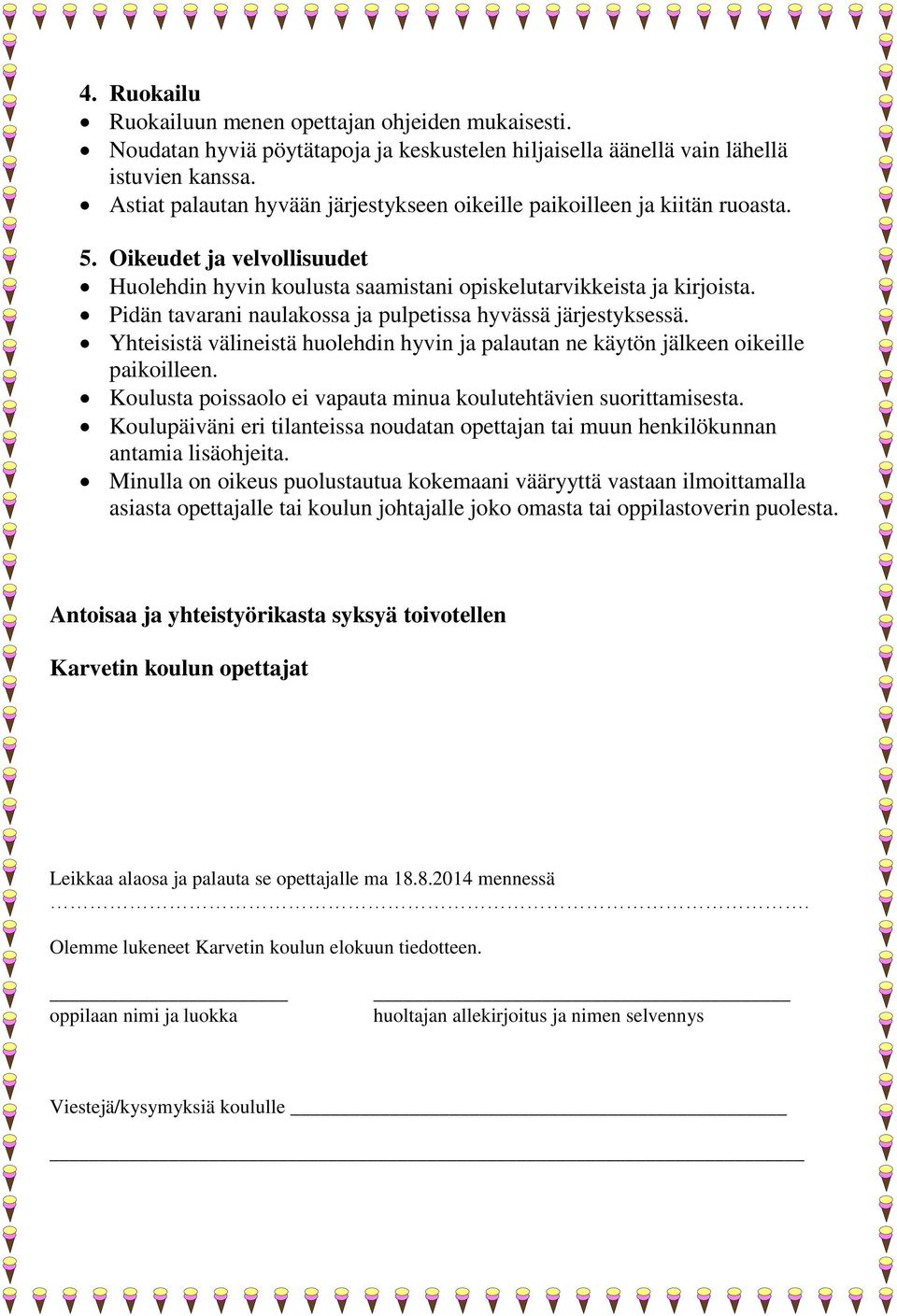 Pidän tavarani naulakossa ja pulpetissa hyvässä järjestyksessä. Yhteisistä välineistä huolehdin hyvin ja palautan ne käytön jälkeen oikeille paikoilleen.