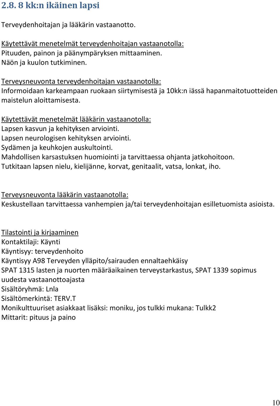 Käytettävät menetelmät lääkärin vastaanotolla: Lapsen kasvun ja kehityksen arviointi. Lapsen neurologisen kehityksen arviointi. Sydämen ja keuhkojen auskultointi.